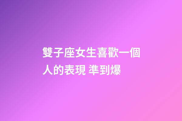 雙子座女生喜歡一個人的表現 準到爆-第1張-星座運勢-玄機派